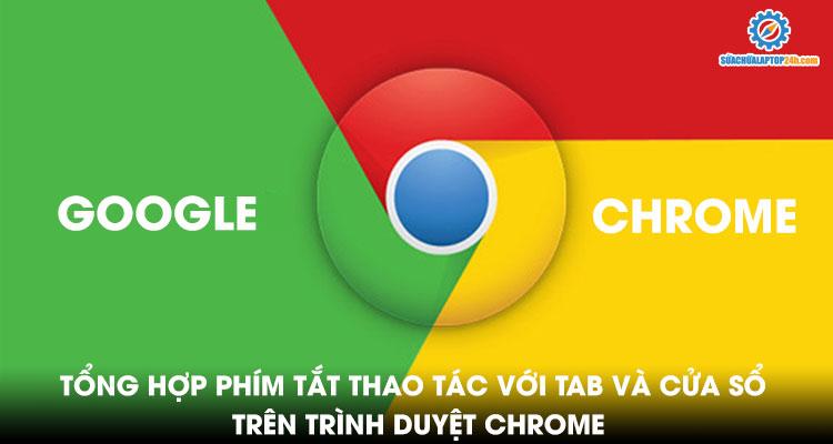 Tổng hợp các phím tắt cho trình duyệt Chrome  